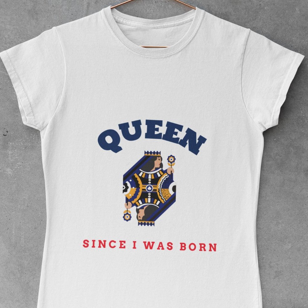 Queen Since I Was Born T-Shirt